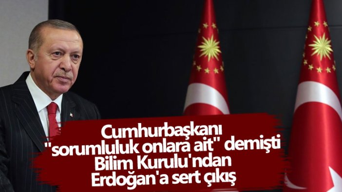 Cumhurbaşkanı "sorumluluk onlara ait" demişti Bilim Kurulu'ndan Erdoğan'a sert çıkış