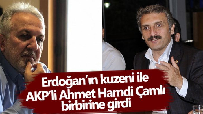 Erdoğan'ın kuzeni Cengiz Er ile AK Parti İstanbul Milletvekili Ahmet Hamdi Çamlı birbirine girdi