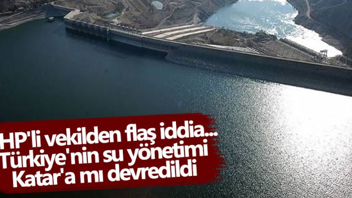 CHP'li Ayhan Barut'tan flaş iddia... Türkiye'nin su yönetimi Katar'a mı devredildi