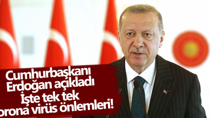 Cumhurbaşkanı Erdoğan açıkladı! İşte tek tek korona virüs önlemleri