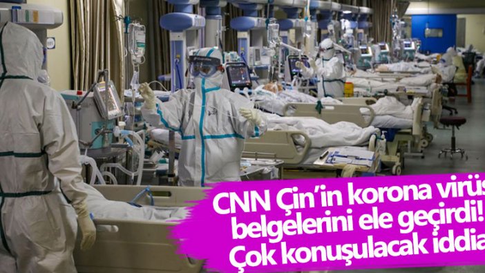 ABD medyası CNN Çin'in korona virüs belgelerini ele geçirdi!