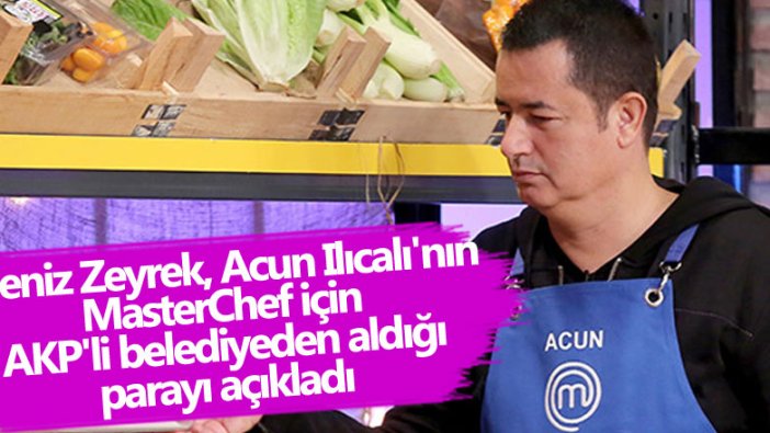 Sözcü yazarı Deniz Zeyrek, Acun Ilıcalı'nın MasterChef için AKP'li Bursa Büyükşehir Belediyesi'nden aldığı parayı açıkladı