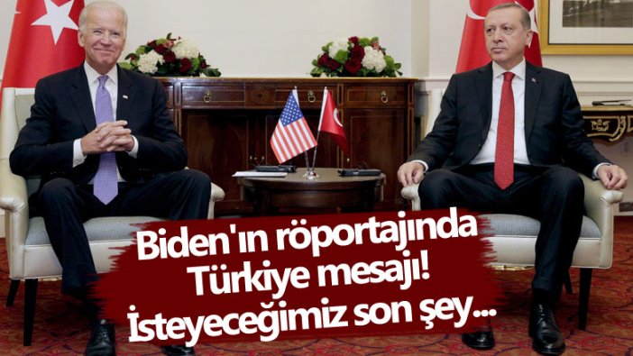 ABD Başkanı Joe Biden'ın röportajında Türkiye mesajı! İsteyeceğimiz son şey... 