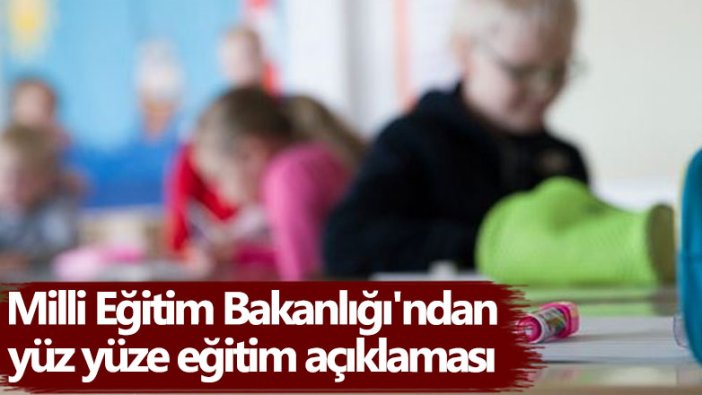 Milli Eğitim Bakanlığı'ndan yüz yüze eğitim açıklaması