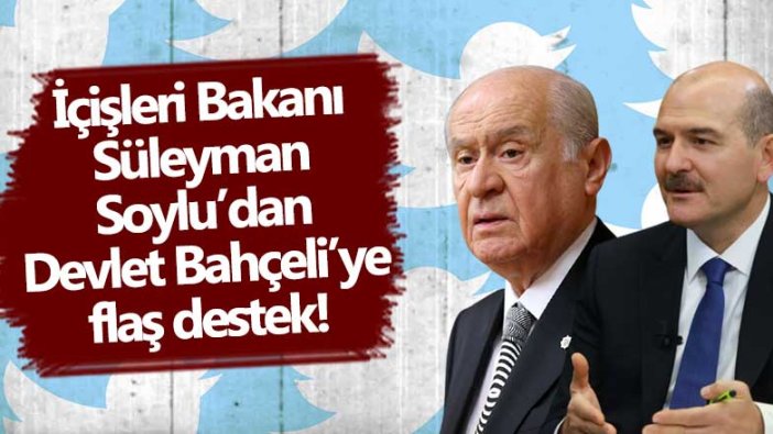 İçişleri Bakanı Süleyman Soylu'dan MHP Genel Başkanı Devlet Bahçeli'ye flaş destek