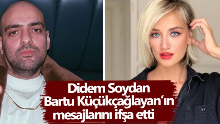 Didem Soydan, Bartu Küçükçağlayan’ın mesajlarını ifşa etti