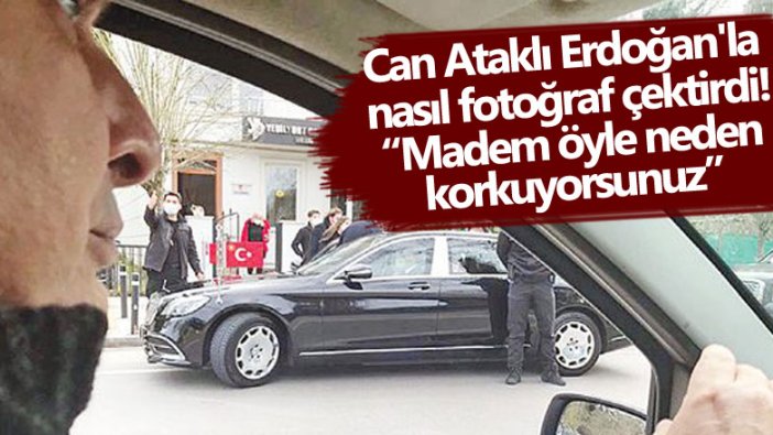 Can Ataklı Erdoğan'la nasıl fotoğraf çektirdi! Madem öyle neden korkuyorsunuz