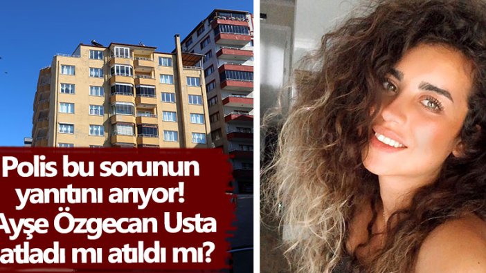 Ayşe Özgecan Usta apartmanın 8'inci katından düşerek öldü! Erkek arkadaşı gözaltında