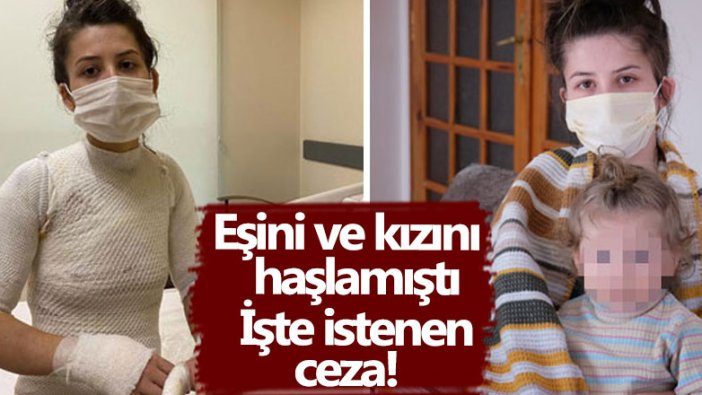 Eşi ile kızını haşladığı sıcak suyun 'silah' sayılması ve 6 yıla kadar hapsi istendi