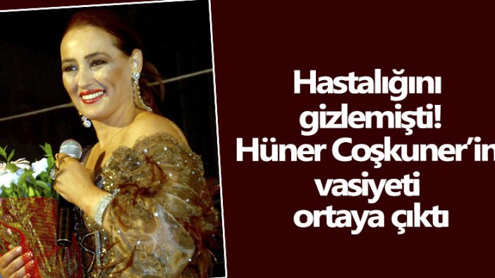 Hastalığını gizleyen Hüner Coşkuner'in vasiyeti ortaya çıktı!