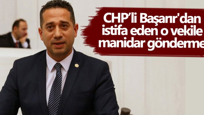 CHP’li Ali Mahir Başarır'dan istifa eden o vekile manidar gönderme