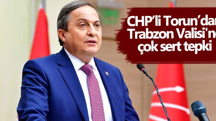 CHP’li Seyit Torun’dan Trabzon Valisi İsmail Ustaoğlu’na sert tepki