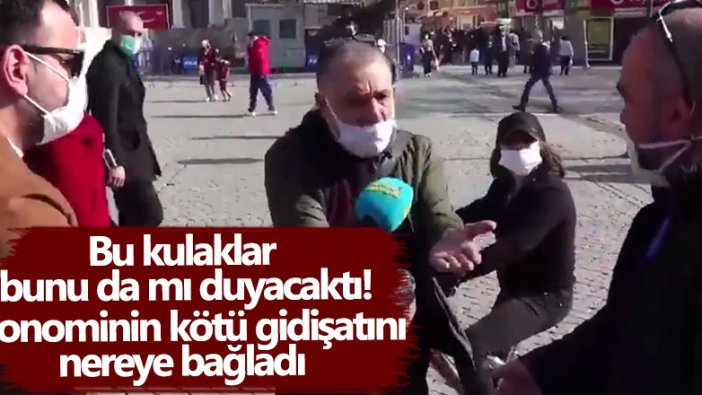 Bu kulaklar bunu da mı duyacaktı!  AKP'li bir vatandaş ekonominin kötü gidişatını nereye bağladı