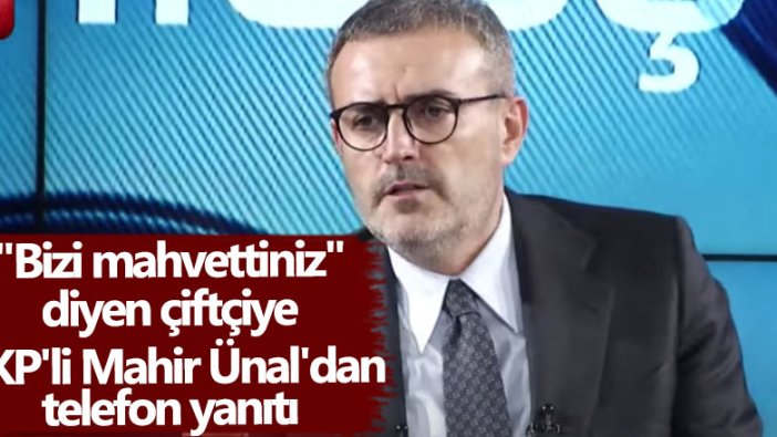 Bizi mahvettiniz diyen çiftçiye AKP'li Mahir Ünal'dan telefon yanıtı