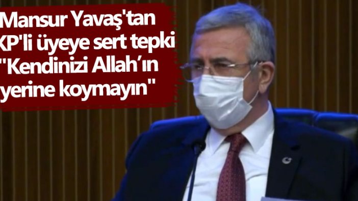 Mansur Yavaş'tan AKP'li üyeye sert tepki: Kendinizi Allah’ın yerine koymayın