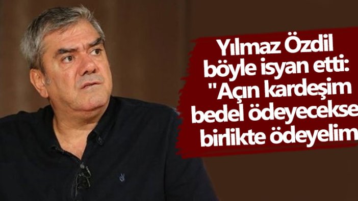 Yılmaz Özdil böyle isyan etti: Açın kardeşim...