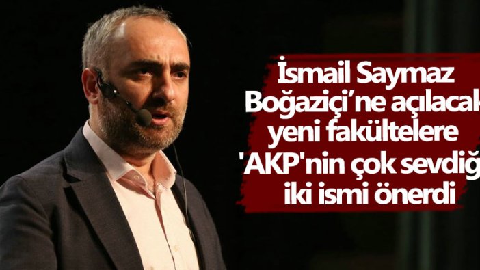 İsmail Saymaz Boğaziçi'ne açılacak yeni fakültelere 'AKP'nin çok sevdiği' iki ismi önerdi