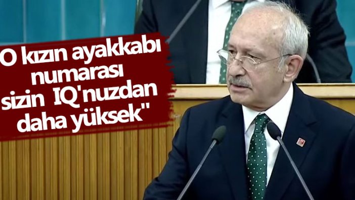 CHP lideri Kemal Kılıçdaroğlu: O kızın ayakkabı numarası sizin  IQ'nuzdan daha yüksek