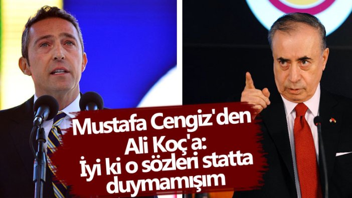 Mustafa Cengiz'den Ali Koç'a: İyi ki o sözleri statta duymamışım 