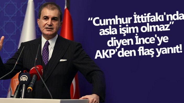 Cumhur İttifakı'nda asla işim olmaz diyen Muharrem İnce'ye AKP'den flaş yanıt! 