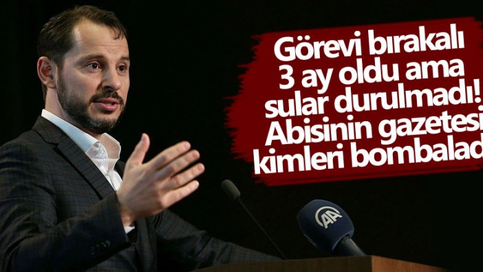 Berat Albayrak'ın abisinin yönettiği Sabah gazetesi kimi bombaladı