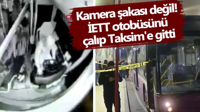 Kamera şakası değil! İETT otobüsünü çalıp Taksim'e gitti