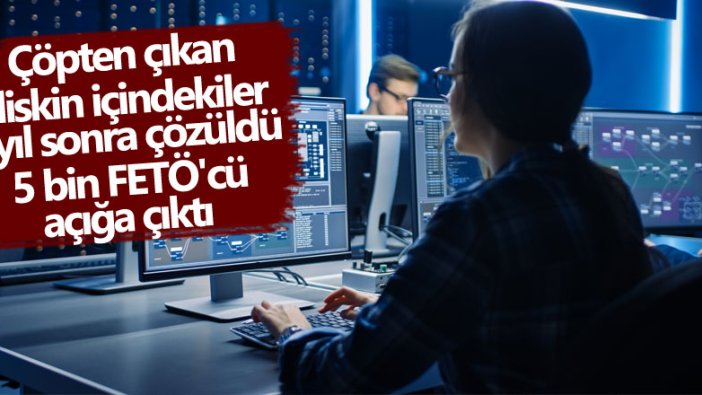 Çöpten çıkan diskin içindekiler 4 yıl sonra çözüldü! 5 bin FETÖ'cü açığa çıktı