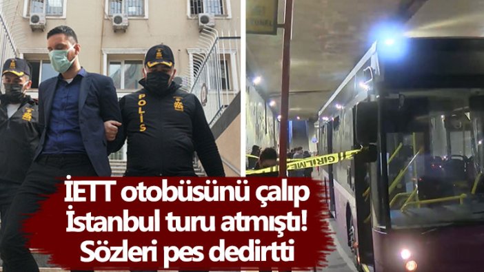 Ali Volkan Ç. İETT otobüsünü çalıp İstanbul turu atmıştı! Sözleri pes dedirtti