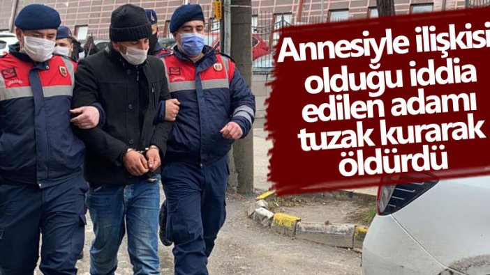 Annesiyle ilişkisi olduğu iddia edilen adamı tuzak kurarak öldürdü!