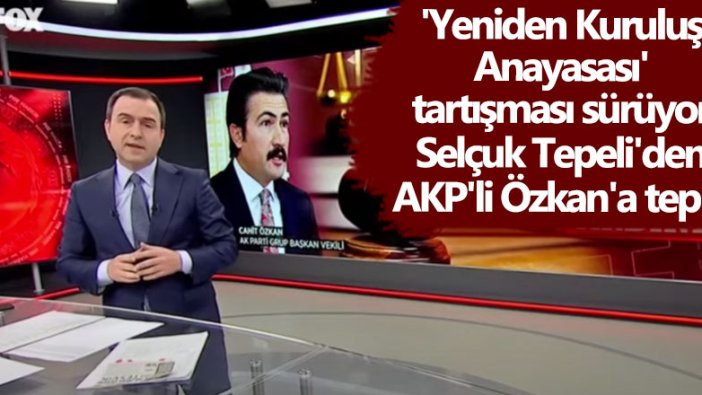 ‘Yeniden Kuruluş Anayasası’ tartışması sürüyor: Selçuk Tepeli'den AKP'li Cahit Özkan'a tepki