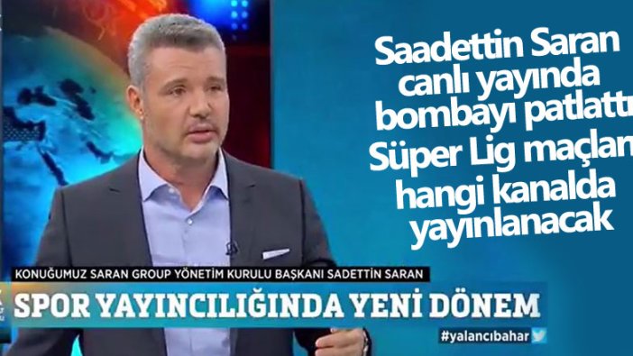 Saadettin Saran canlı yayında bombayı patlattı! Süper Lig maçları hangi kanalda yayınlanacak