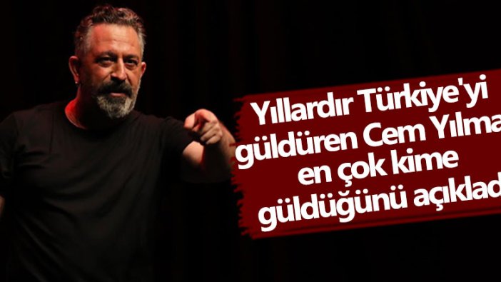 Yıllardır Türkiye'yi güldüren Cem Yılmaz en çok kime güldüğünü açıkladı