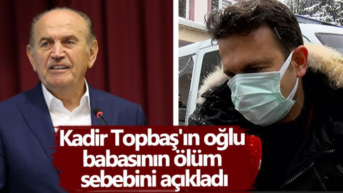 Kadir Topbaş'ın oğlu Hüseyin Topbaş babasının ölüm sebebini açıkladı