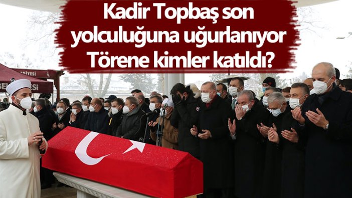 Kadir Topbaş son yolculuğuna uğurlanıyor! Törene kimler katıldı?
