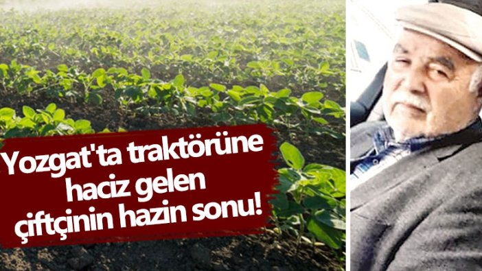 Yozgat'ta traktörüne haciz gelen çiftçi Osman Yılmaz'ın  hazin sonu!