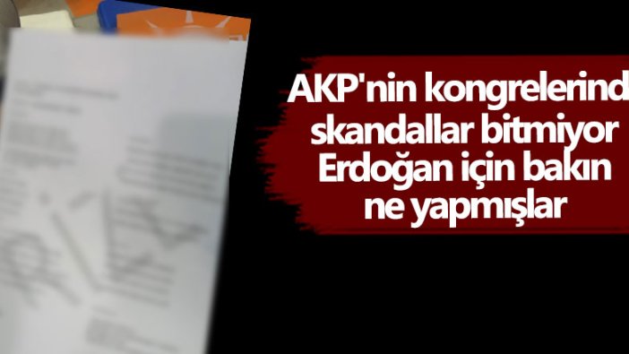 AKP'nin kongrelerinde skandallar bitmiyor! Erdoğan için bakın ne yapmışlar