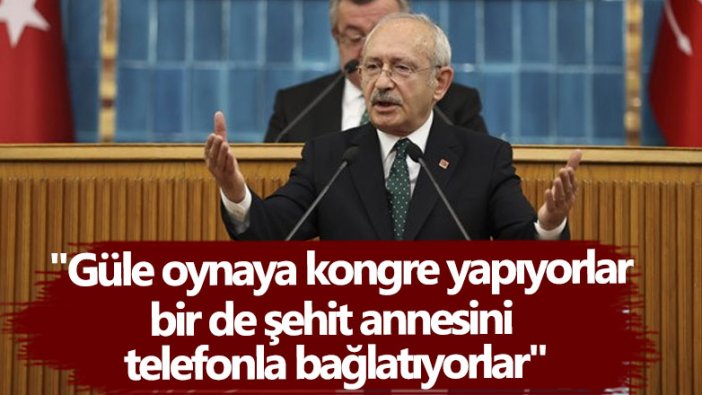 Kemal Kılıçdaroğlu: "Güle oynaya kongre yapıyorlar bir de şehit annesini telefonla bağlatıyorlar"