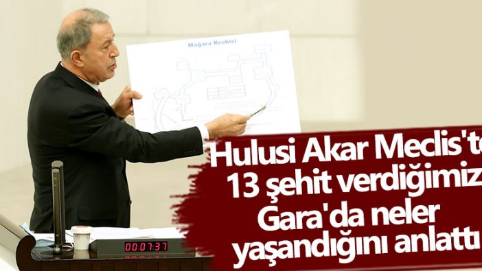 Hulusi Akar Meclis'te 13 şehit verdiğimiz Gara'da neler yaşandığını anlattı