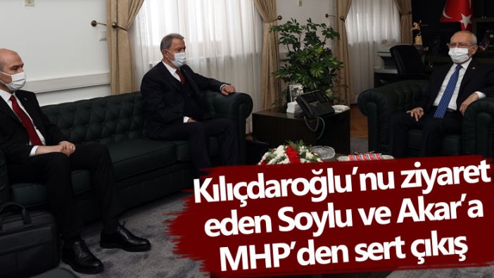 Süleyman Soylu ve Hulusi Akar'ın Kemal Kılıçdaroğlu'nu ziyareti MHP'yi çok kızdırdı