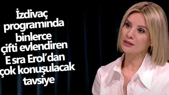 İzdivaç programında binlerce çifti evlendiren Esra Erol’dan çok konuşulacak tavsiye