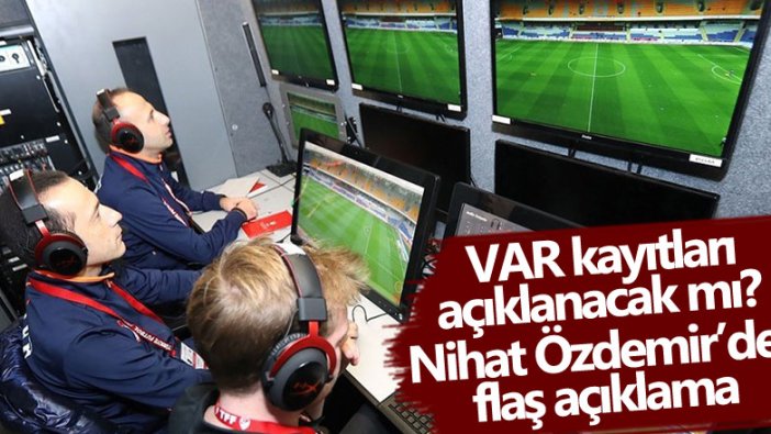 VAR kayıtları açıklanacak mı? TFF Başkanı Nihat Özdemir'den flaş açıklama