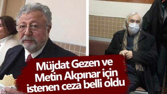 Müjdat Gezen ve Metin Akpınar için istenen ceza belli oldu