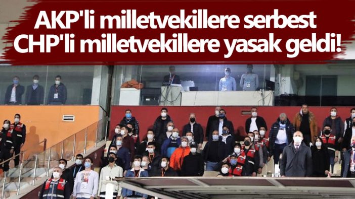 AKP'li milletvekillere serbest CHP'li milletvekillere yasak geldi!