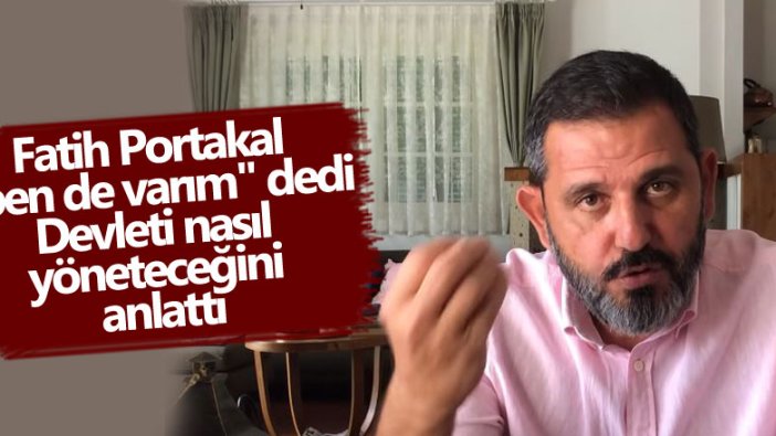 Fatih Portakal ben de varım dedi! Devleti nasıl yöneteceğini anlattı