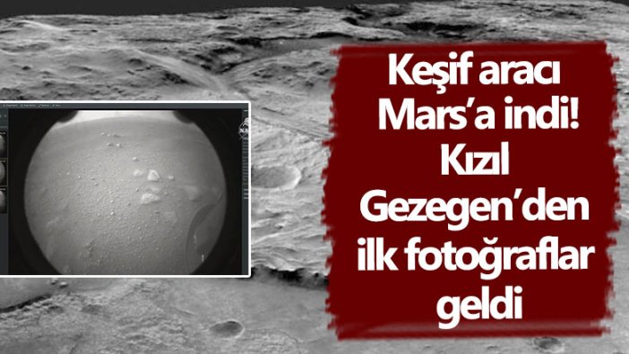 Perseverance Mars’a indi İşte Mars’tan ilk fotoğraflar...