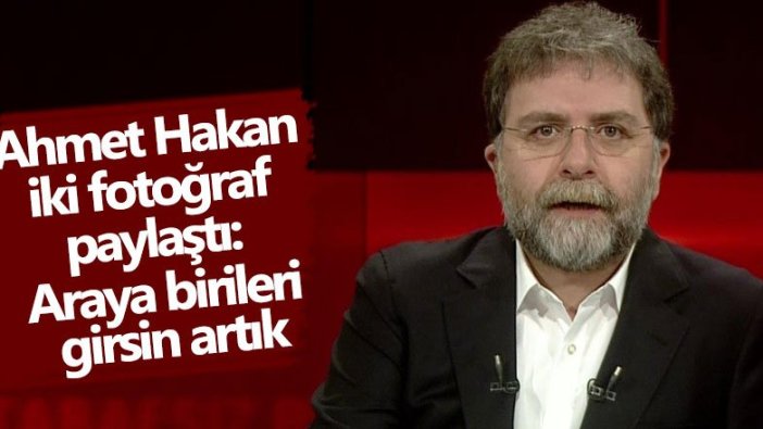 Ahmet Hakan iki fotoğraf paylaştı: Araya birileri girsin artık