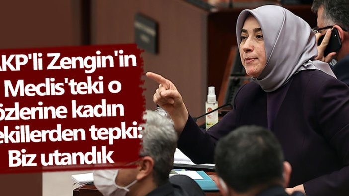 AKP'li Zengin'in Meclis'teki o sözlerine kadın vekillerden tepki: Biz utandık