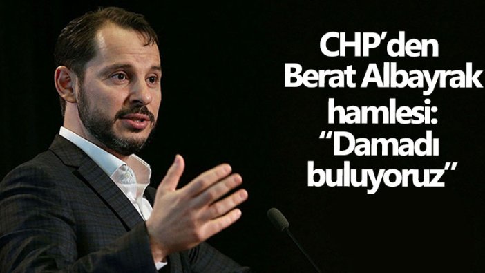 Cumhuriyet Halk Partisi'nden Berat Albayarak hamlesi: Damadı buluyoruz!