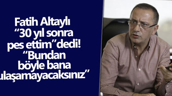 Fatih Altaylı pes etti! Bundan böyle bana ulaşamayacaksınız 