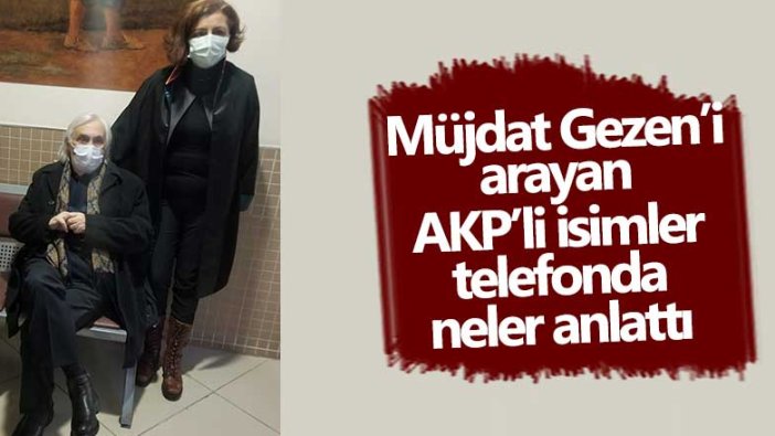 Müjdat Gezen'i arayan AKP'li isimler telefonda neler anlattı